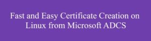 fast and easy pki certificate creation on linux from microsoft adcs